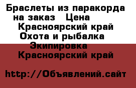 Браслеты из паракорда на заказ › Цена ­ 150 - Красноярский край Охота и рыбалка » Экипировка   . Красноярский край